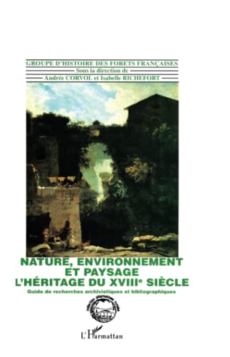 Stock image for Nature, environnement et paysage: L'hritage du XVIII sicle - Guide de recherches archivistiques et bibliographiques for sale by Ammareal