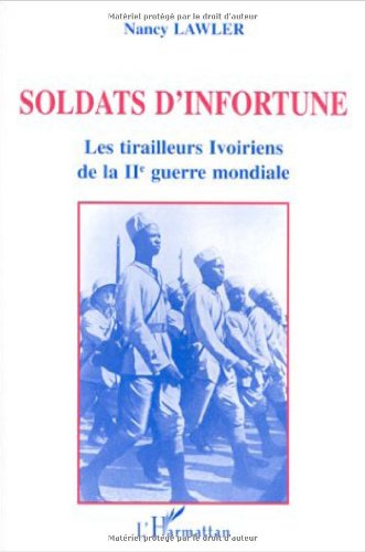 Beispielbild fr Soldats d'infortune: Les tirailleurs ivoiriens de la IIme guerre mondiale zum Verkauf von Gallix