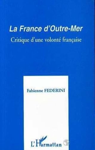 Imagen de archivo de La France d'Outre-Mer: Critique d'une volont� fran�aise a la venta por Phatpocket Limited