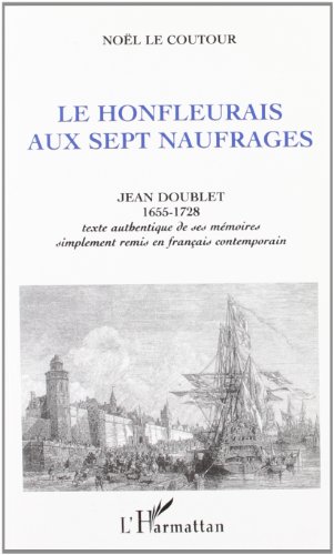 Imagen de archivo de Le Honfleurais aux sept naufrages: Jean Doublet 1955-1728 (Texte authentique de ses mmoires remis en franais) a la venta por Gallix