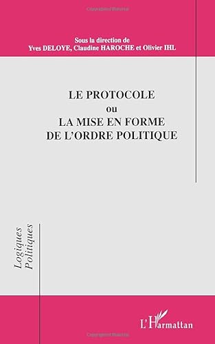 Beispielbild fr LE PROTOCOLE OU LA MISE EN FORME DE L'ORDRE POLITIQUE (French Edition) zum Verkauf von Gallix