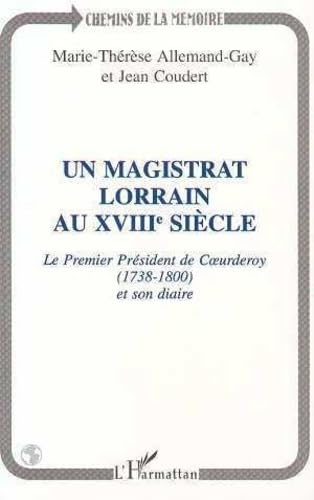 Imagen de archivo de Un magistrat Lorrain au XVIIIe sicle. Le premier prsident de Coeurderoy 1783-1800 et son diaire (avec Jean Coudert) Allemand-Gay, Marie-Thrse a la venta por e-Libraire