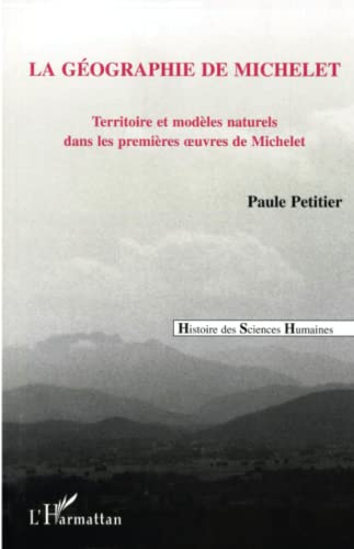 Beispielbild fr La gographie de Michelet: Territoire et modles naturels dans les premires oeuvres de Michelet (French Edition) zum Verkauf von Gallix