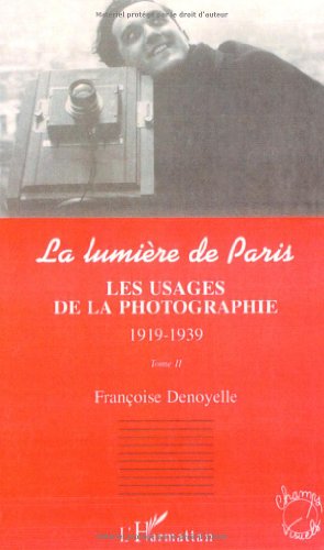 Beispielbild fr La lumire de Paris. Tome 2 : les usages de la photographie, 1919-1939 zum Verkauf von Ammareal