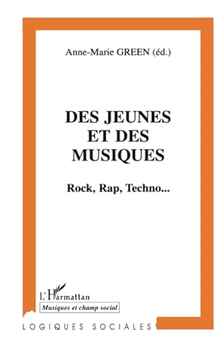 DES JEUNES ET DES MUSIQUES: Rock, Rap, Techno... (Collection Logiques sociales. SeÌrie Musiques et champ social) (French Edition) (9782738455093) by Green, Anne-Marie