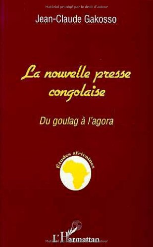 LA NOUVELLE PRESSE CONGOLAISE: Du goulag à l'agora - Gakosso, Jean-Claude