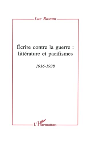 Stock image for Ecrire contre la guerre: littrature et pacifismes 1916-1938 (Collection Critiques littex301;raires) (French Edition) for sale by Gallix