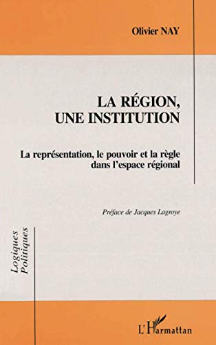 Stock image for LA REGION, UNE INSTITUTION: La reprsentation, le pouvoir et la rgle dans l'espace national (French Edition) for sale by Gallix