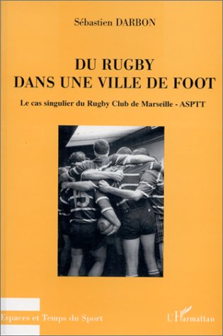 Beispielbild fr Du rugby dans une ville de foot: Le cas singulier du Rugby - Club de Marseille ASPIT zum Verkauf von Gallix