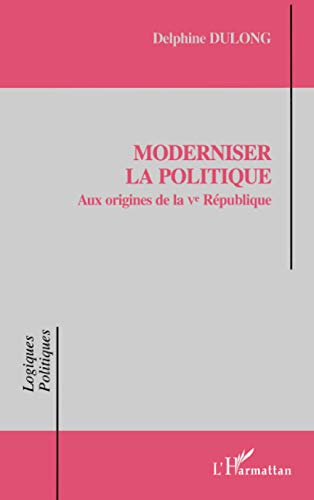 Beispielbild fr Moderniser la Politique: Aux origines de la Ve Rpublique (French Edition) zum Verkauf von Gallix