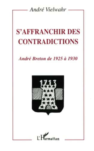 Stock image for S'affranchir Des Contradictions: Andre Breton De 1925 a 1930 for sale by Shadow Books