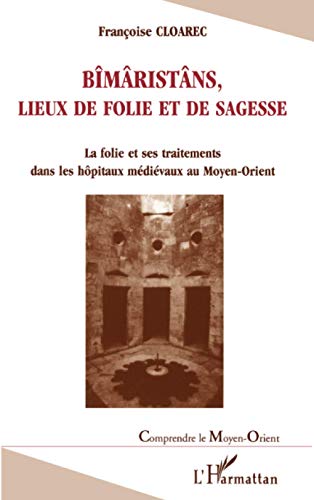 Beispielbild fr Bmristns, lieux de folie et de sagesse: La folie et ses traitements dans les hpitaux mdivaux au Moyen-Orient zum Verkauf von medimops