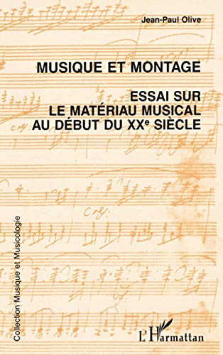 MUSIQUE ET MONTAGE: Essai sur le matÃ©riau musical au dÃ©but du XXe siÃ¨cle (French Edition) (9782738472632) by Olive, Jean-Paul