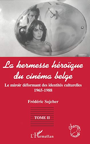 Beispielbild fr LA KERMESSE HEROIQUE DU CINEMA BELGE: Le miroir dformant des identits culturelles (1965-1988) - Tome 2 (2) zum Verkauf von Gallix
