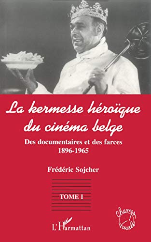 Beispielbild fr LA KERMESSE HEROIQUE DU CINEMA BELGE: Des documentaires et des farces (1896-1965) - Tome 1 (1) zum Verkauf von Gallix