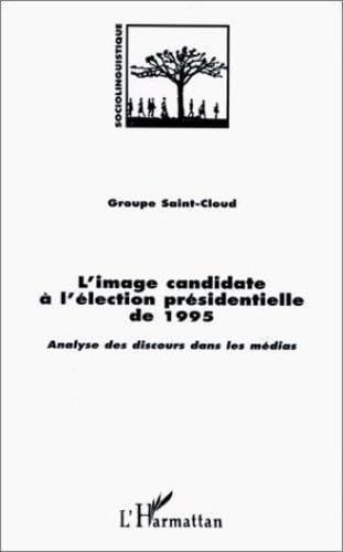 Imagen de archivo de L'IMAGE CANDIDATE A L'ELECTION PRESIDENTIELLE DE 1995: Analyse des discours dans les mdias a la venta por Gallix