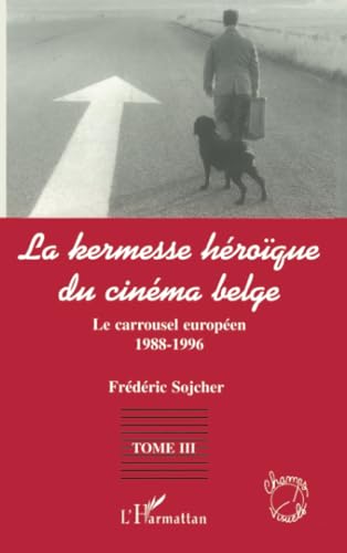 Beispielbild fr LA KERMESSE HEROIQUE DU CINEMA BELGE: Le carrousel europen (1988-1996) Tome 3 (French Edition) zum Verkauf von Gallix