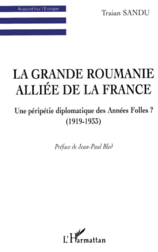 Beispielbild fr LA GRANDE ROUMANIE ALLIE DE LA FRANCE: Une priptie diplomatique des Annes Folles ? (1919-1933) (French Edition) zum Verkauf von Gallix