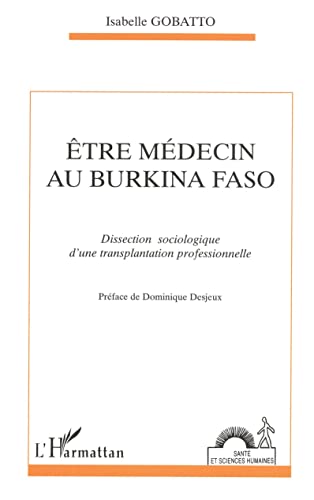 Beispielbild fr ETRE MEDECIN AU BURKINA FASO: Dissection sociologique d'une transplantation professionnelle (French Edition) zum Verkauf von Gallix