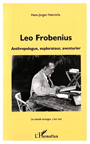 LEO FROBENIUS: Anthropologue, explorateur, aventurier (French Edition) (9782738479662) by Heinrichs, Hans-JÃ¼rgen