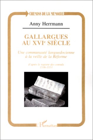 GALLARGUES AU XVIe SIECLE. Une communauté languedocienne à la veille de la réforme d'après le reg...