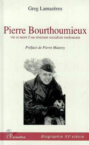 Imagen de archivo de Pierre Bourthoumieux : Vie Et Mort D'un Rsistant Socialiste Toulousain a la venta por RECYCLIVRE