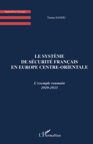 Beispielbild fr LE SYSTEME DE SECURITE FRANCAIS EN EUROPE CENTRE-ORIENTALE: L'exemple roumain 1919-1933 (French Edition) zum Verkauf von Gallix
