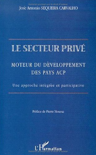9782738488411: LE SECTEUR PRIVE: Moteur du dveloppement des pays ACP. Une approche intgre et participative