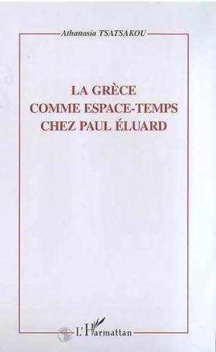 Beispielbild fr LA GRECE COMME ESPACE-TEMPS CHEZ PAUL ELUARD zum Verkauf von Gallix