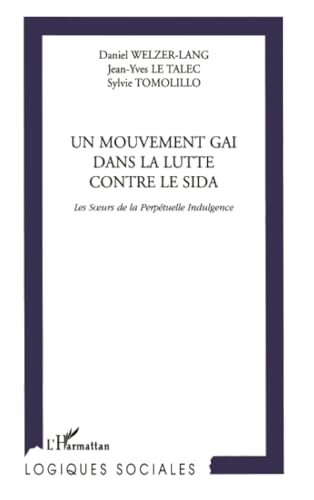 Beispielbild fr MOUVEMENT (UN) GAI DANS LA LUTTE CONTRE LE SIDA: Les S"urs de la Perp tuelle Indulgence (French Edition) zum Verkauf von GoldenWavesOfBooks