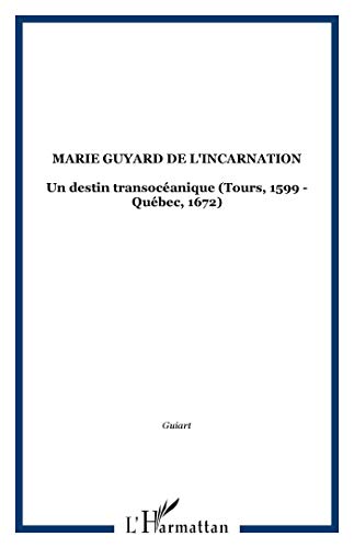 Beispielbild fr MARIE GUYARD DE L'INCARNATION: Un destin transoc anique (Tours, 1599 - Qu bec, 1672) (French Edition) zum Verkauf von HPB-Red