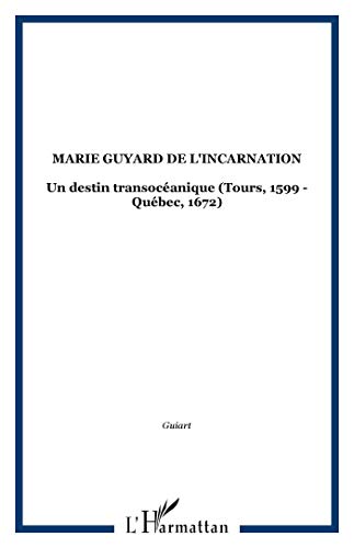 Imagen de archivo de MARIE GUYARD DE L'INCARNATION: Un destin transoc anique (Tours, 1599 - Qu bec, 1672) (French Edition) a la venta por HPB-Red