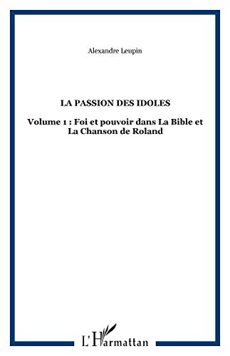 9782738494139: La passion des idoles tome 1 : religion et politique: Volume 1 : Foi et pouvoir dans La Bible et La Chanson de Roland