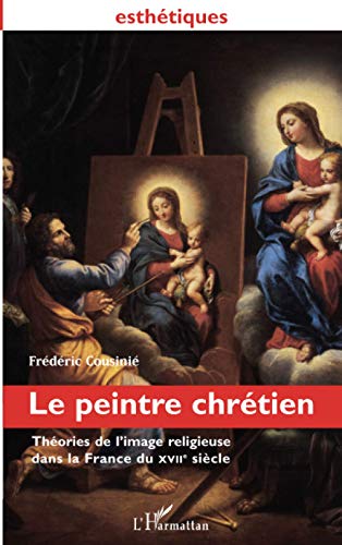 Stock image for LE PEINTRE CHRTIEN: Thories de l'image religieuse dans la France du XVIIe sicle (French Edition) for sale by Gallix