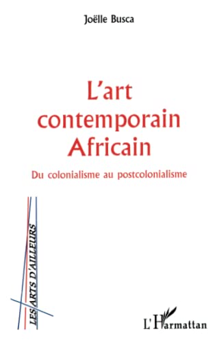 L'ART CONTEMPORAIN AFRICAIN: Du colonialisme au postcolonialisme (French Edition) (9782738498922) by Busca, JoÃ«lle