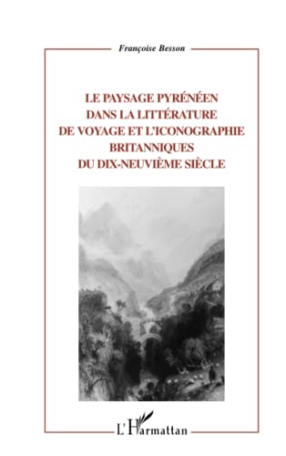 9782738499608: LE PAYSAGE PYRNEN DANS LA LITTRATURE DE VOYAGE ET L'ICONOGRAPHIE: BRITANNIQUES DU DIX-NEUVIME SICLE