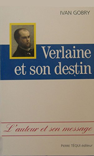 Verlaine Et Son Destin. Verlaine Et Son Destin : L'auteur Et Son Message - Ivan Gobry