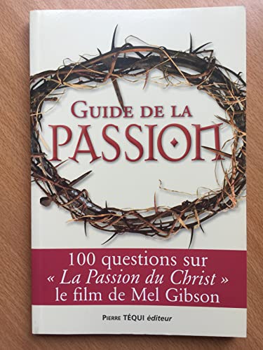 Imagen de archivo de guide de la passion ; 100 questions sur la passion du christ, le film de mel gibson a la venta por Better World Books