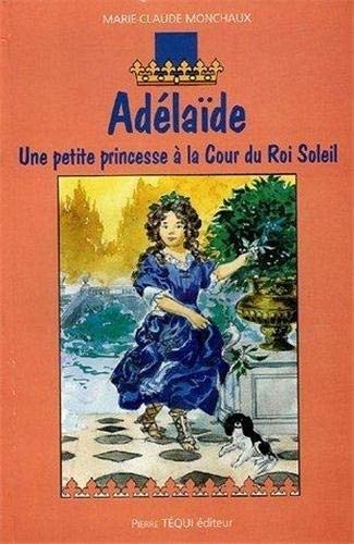 AdÃ©laÃ¯de - Une petite princesse Ã: la Cour du Roi Soleil (9782740312315) by MONCHAUX, Marie-Claude