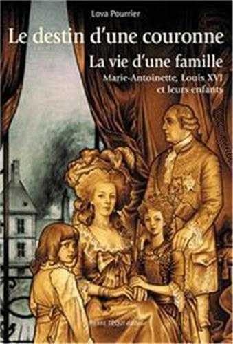 Beispielbild fr Le destin d'une couronne: La vie d'une famille : Marie-Antoinette, Louis XVI et leurs enfants zum Verkauf von Gallix