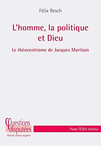 Stock image for L'Homme, la Politique et Dieu - Le thocentrisme de Jacques Maritain [Broch] Resch, Flix for sale by BIBLIO-NET