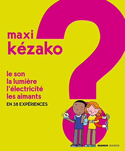 Imagen de archivo de Maxi Kezako: Le son, la lumiere, l'ectricite, les aimants a la venta por Better World Books