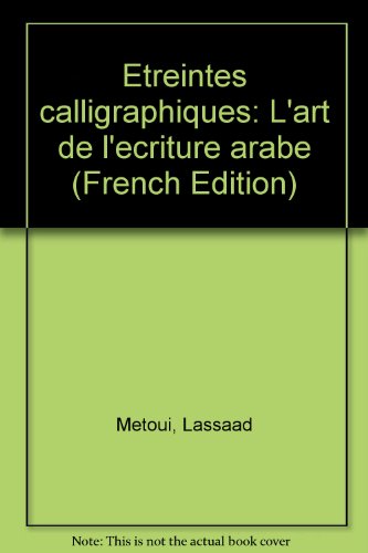 Etreintes calligraphiques: L'art de l'eÌcriture arabe (French Edition) (9782740700808) by MeÌtoui, LassaaÌ‚d