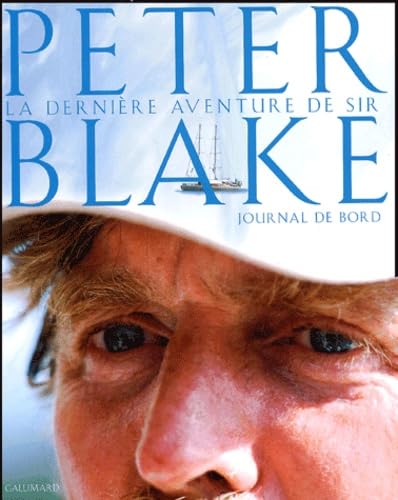 LA DERNIERE AVENTURE: LE JOURNAL DE BORD DE PETER BLAKE. EXPEDITION EN ANTARCTIQUE ET EN AMAZONIE (ALBUM VOILE RELIE) (9782742414178) by Peter Blake