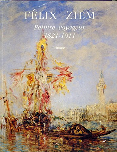 Stock image for Felix Ziem - Peintre voyageur, 1821-1911. Peintures. for sale by Books+