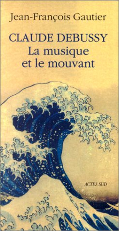 Beispielbild fr Claude Debussy, La Musique Et Le Mouvant zum Verkauf von RECYCLIVRE