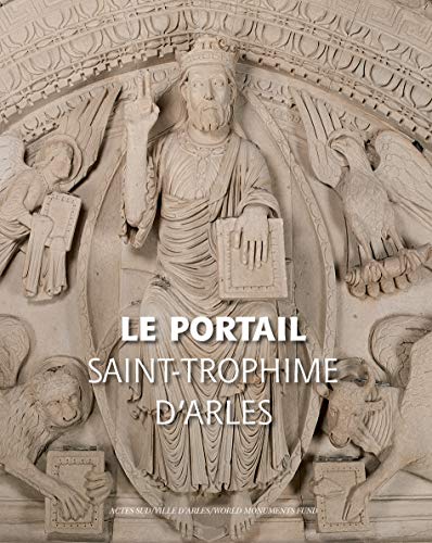Imagen de archivo de Le Portail de Saint-Trophime d'Arles: Naissance et Renaissance d'un Chef-d'oeuvre Roman a la venta por Moe's Books