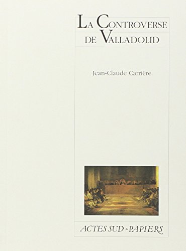 La controverse de Valladolid (Actes Sud-Papiers) (French Edition) (9782742721306) by CarriÃ¨re, Jean-Claude