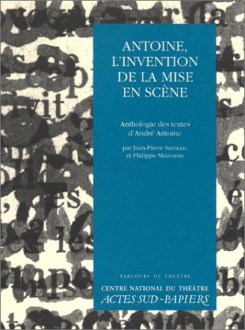 Stock image for ANTOINE, L'INVENTION DE LA MISE EN SCENE. Anthologie des textes d'Andr Antoine for sale by Ammareal