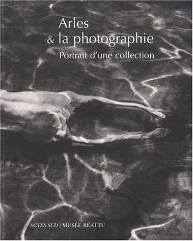 Beispielbild fr ARLES ET LA PHOTOGRAPHIE . PORTRAIT DUNE COLLECTION zum Verkauf von ArteBooks